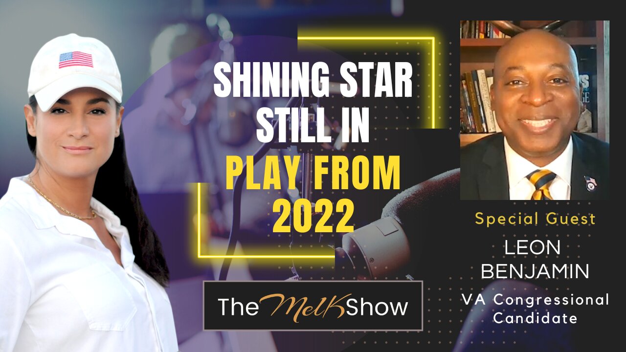 Mel K & VA Congressional Candidate Leon Benjamin | Shining Star Still in Play From 2022 | 1-27-23