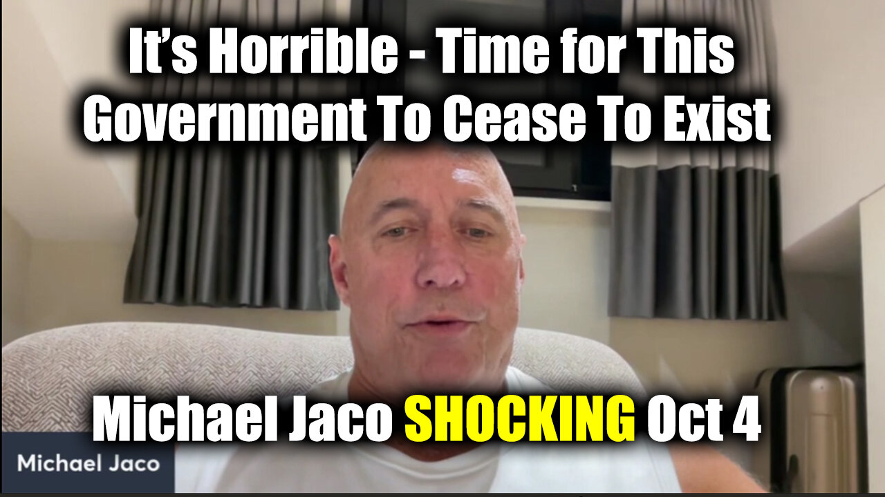 Michael Jaco SHOCKING Oct 4 - It's Horrible. Time For This Government To Cease To Exist