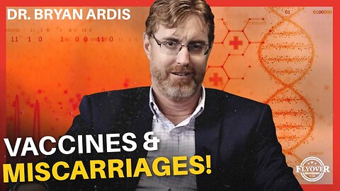 Dr. Bryan Ardis - TRAGEDY!! Vaccines, Miscarriages, and the Future for Young Families