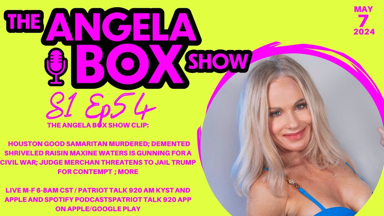 The Angela Box Show - 5.7.24 - Maxine Waters Gunning for Civil War; Judge Merchan Wants Trump Jailed