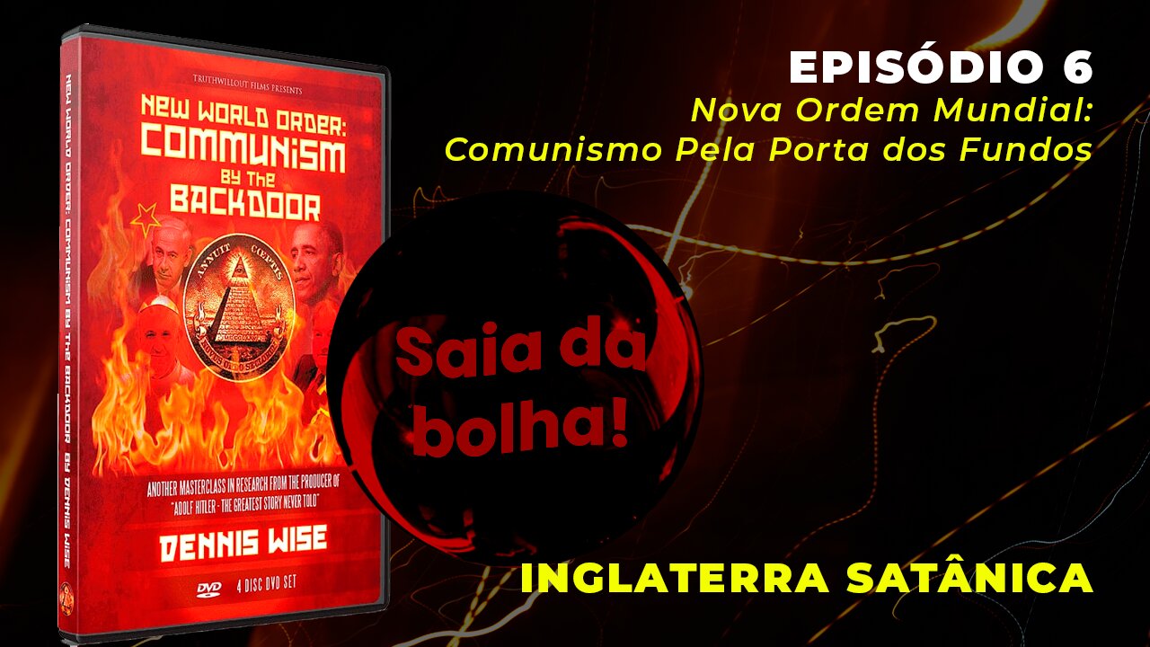 Episódio 6 - Nova Ordem Mundial: Comunismo pela Porta dos Fundos | Inglaterra Satânica