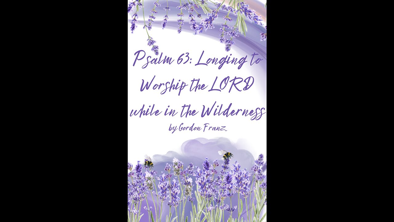 Psalm 63: Longing to Worship the LORD while in the Wilderness, by Gordon Franz.