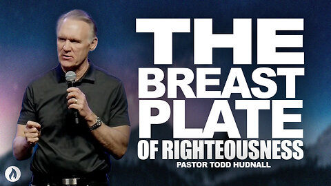 Ephesians Pt 18: THE BREASTPLATE OF RIGHTEOUSNESS - Eph. 6:14B | Pastor Todd Hudnall (Message Only)