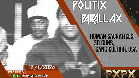 POLITIX PARALLAX ֍ 12/1/2024 ֍ KOSHER HUMAN SACRAFICES, 3D GUNS, GANG CULTURE USA