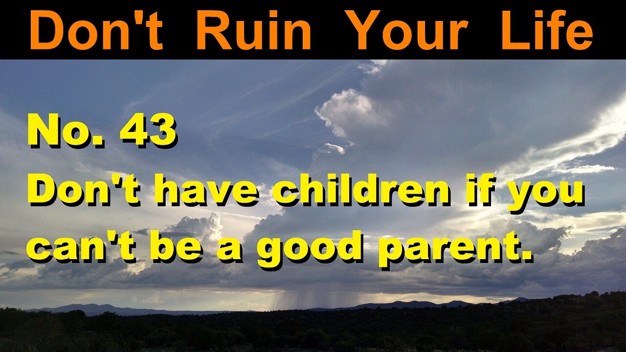 DRYL No. 43 -- Don't have children if you can't be a good parent.