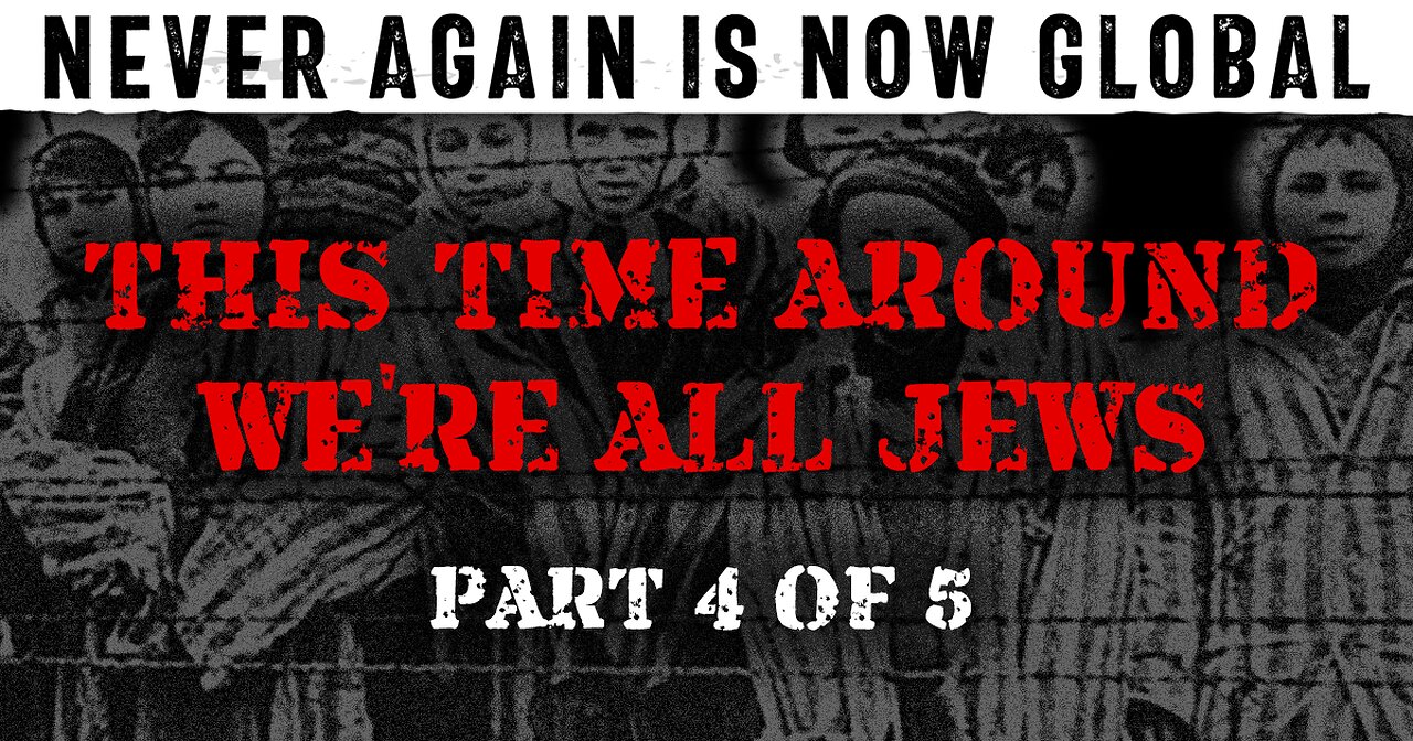 Never Again Is Now Global: Part 4 — This Time Around We're All Jews