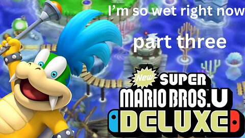 I Hate Water Levels! (Mario Bros. U Deluxe) (Part Three)