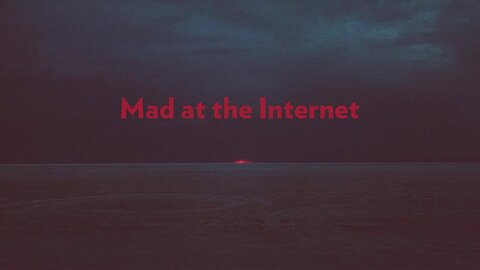 Mad at the Internet (October 4th, 2024)