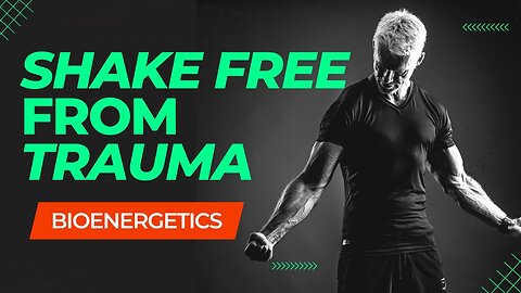 Bioenergetics Explained - HEAL TRAUMA with Bioenergetic Shaking