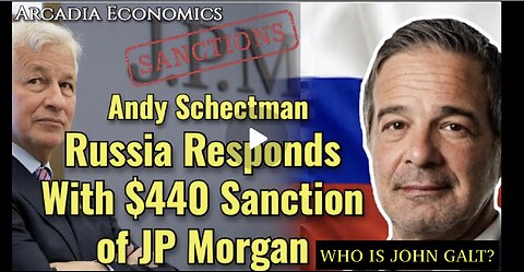 ARCADIA ECONOMICS W/ Andy Schectman: Russia Responds W/ $440M Sanction On JP Morgan Assets JGANON SG