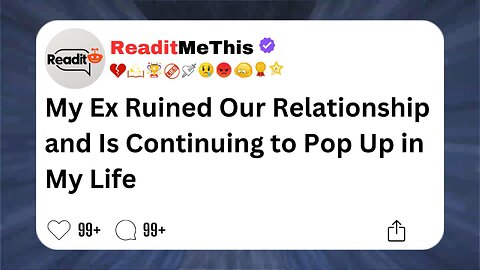 My Ex Ruined Our Relationship and Is Continuing to Pop Up in My Life