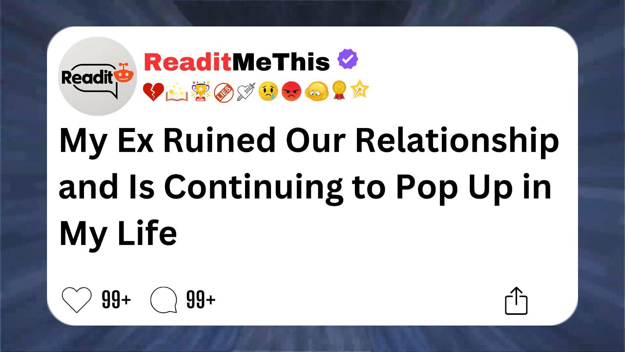 My Ex Ruined Our Relationship and Is Continuing to Pop Up in My Life