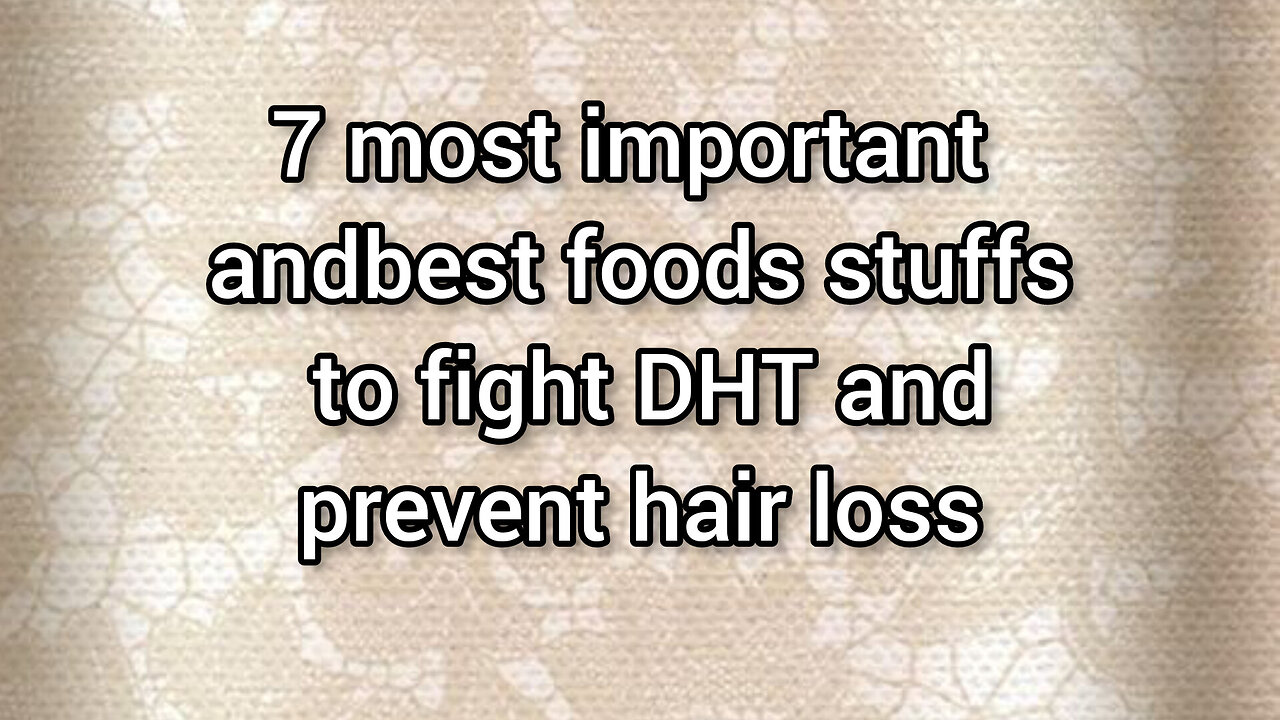 7most important andbest foods stuffs to fight DHT and prevent hair loss