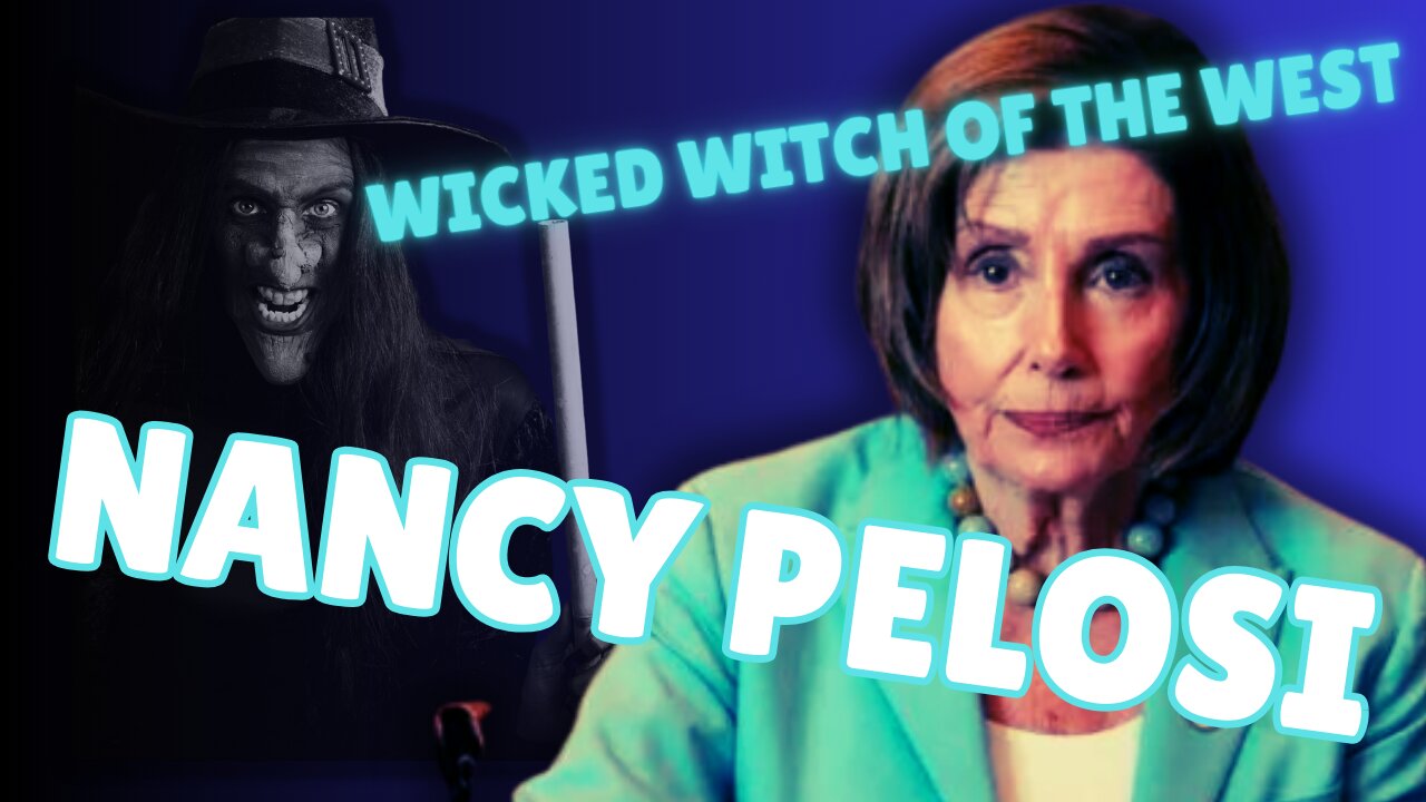 NANCY PELOSI IS THE WICKED WITCH OF THE WEST