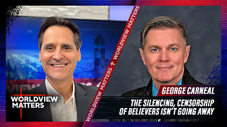 George Carneal: The Silencing, Censorship Of Believers Isn’t Going Away | Worldview Matters