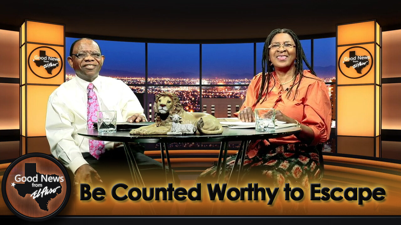 “Be Counted Worthy to Escape" Good News From El Paso (05-13-24)