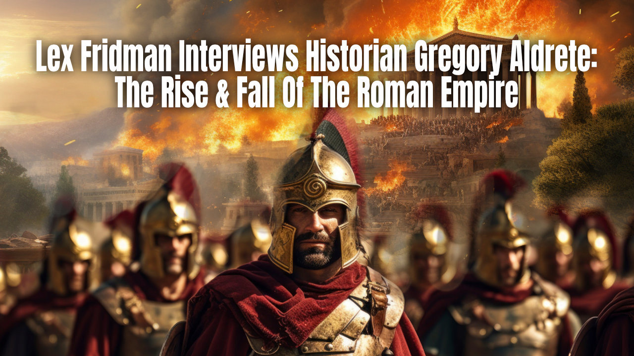 Lex Fridman Interviews Historian Gregory Aldrete: The Rise & Fall Of The Roman Empire