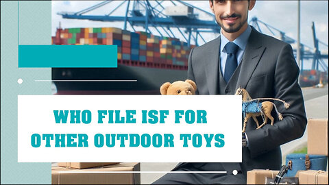 Unraveling the Mystery: Who Should File the ISF for Other Outdoor Toys?