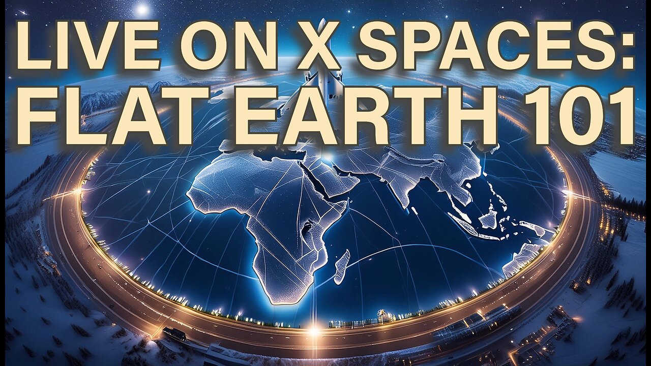 Live on X Spaces: Flat Earth 101