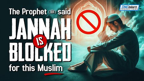 The Prophet Muhammad ﷺ said JANNAH IS BLOCKED