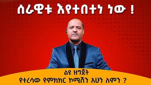 ሰራዊቱ እየተበተነ ነው የተረሳው የምክክር ኮሚሽን አሁን ለምን ?