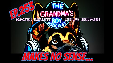 The Grandmas Boy Podcast EP.253-Makes No Sense...