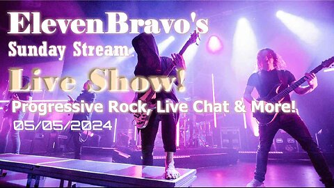 ElevenBravo's Sunday Stream - Progressive Rock, Live Chat & More! 05/05/2024