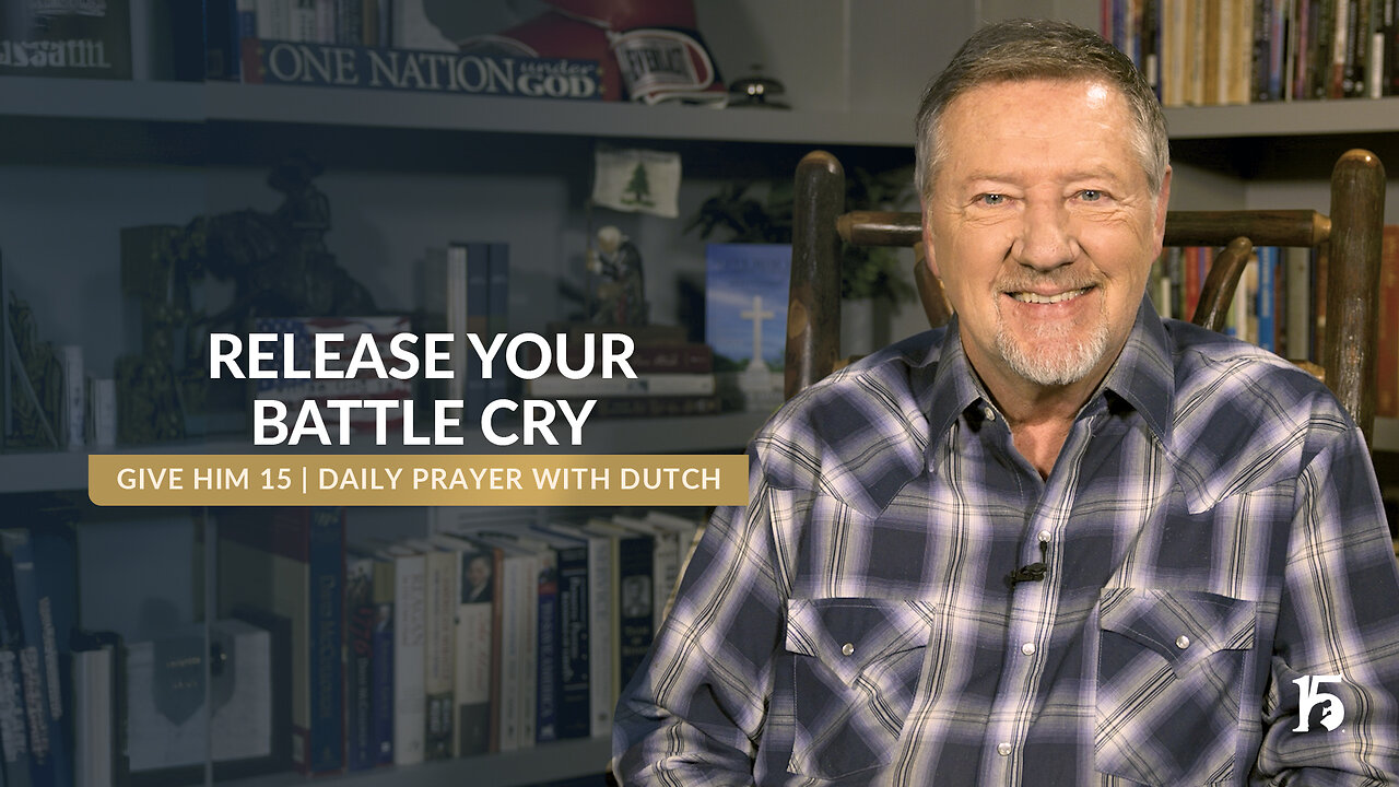 Release Your Battle Cry | Give Him 15- Daily Prayer with Dutch | December 5, 2024