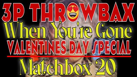 3P Throwbax 💖Valentine's Special "If You're Gone" by Matchbox 20