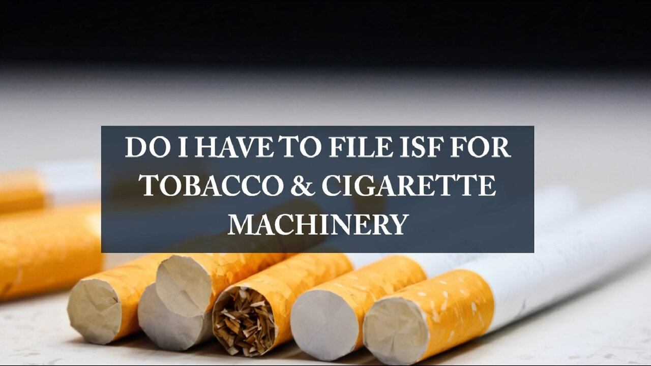 Unveiling the Truth: ISF Filing Requirements for Tobacco Cigarette Machinery