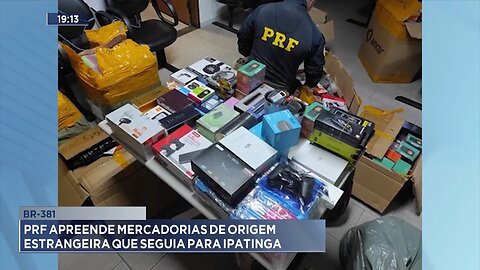 BR-381: PRF Apreende Mercadorias de Origem Estrangeira que seguia para Ipatinga.