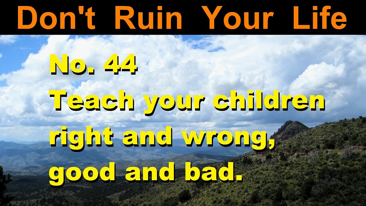 DRYL No. 44 -- Teach your children right and wrong, good and bad.