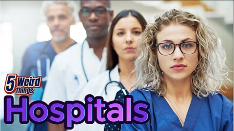 5 Weird Things - Hospitals (What's going on behind the scenes?)