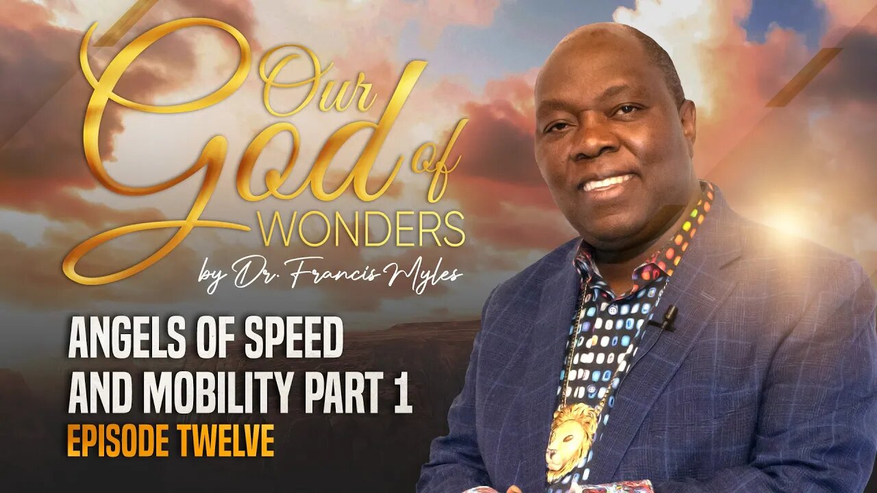 Our God of Wonders Episode 12: Angels Of Speed And Mobility Part 1 Dr. Francis Myles