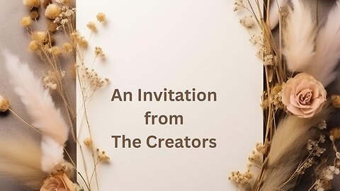 An Invitation from The Creators ∞The Creators ~ Channeled by Daniel Scranton