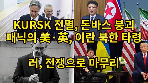 KURSK 전멸, 돈바스 붕괴/ 패닉의 美·英, 이란 북한 타령/ 러, 전쟁으로 마무리