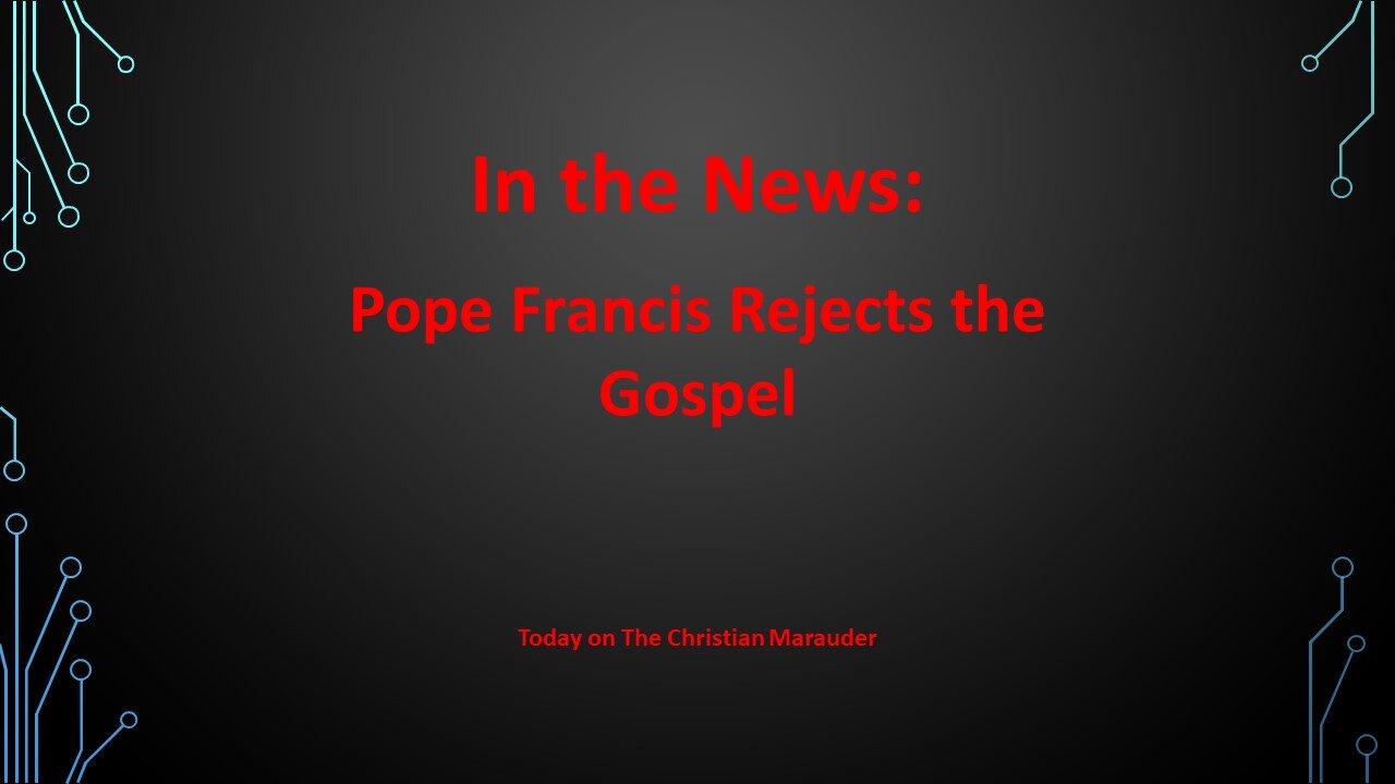 In the News – Pope Rejects the Gospel - Sept 21, 2024