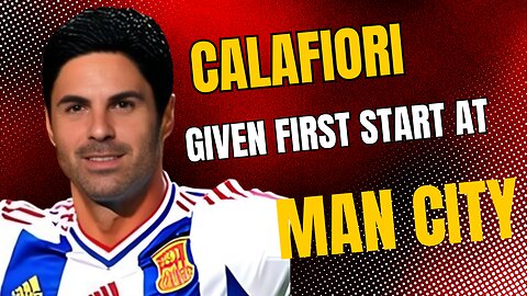 Calafiori given first start at Man City_sports