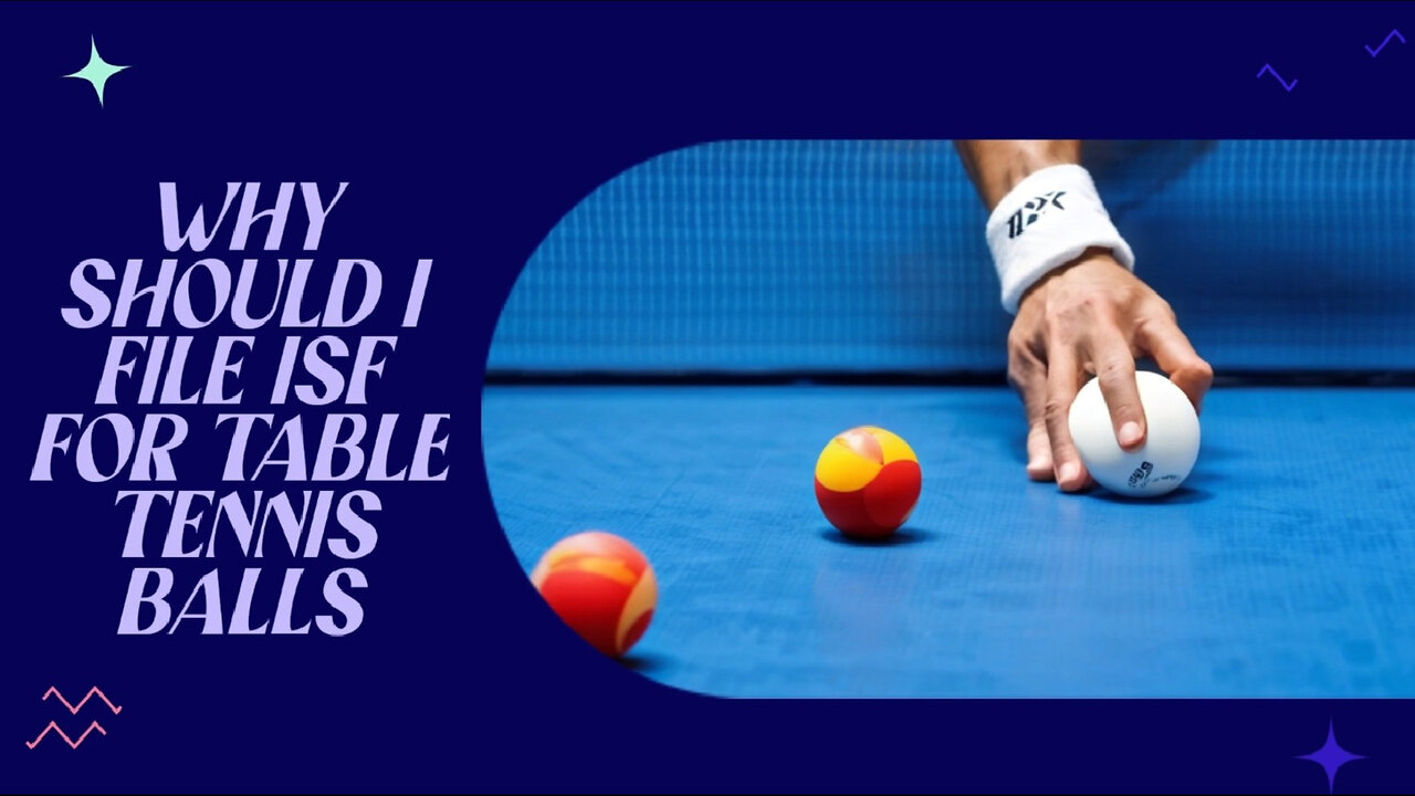 Table Tennis Balls and Customs: The Essential Guide to Filing an ISF