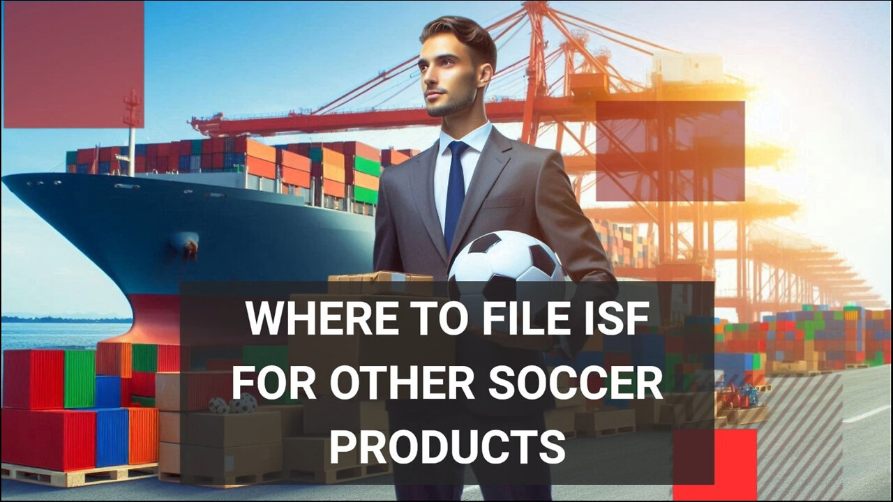 Navigating the Field: Filing an Importer Security Filing for Soccer Products