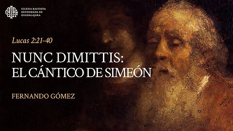 Nunc Dimittis: El cántico de Simeón (Lucas 2:21-40) - Fernando Gómez