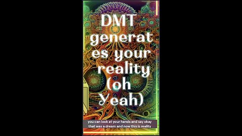 DMT generates your reality (oh Yeah)