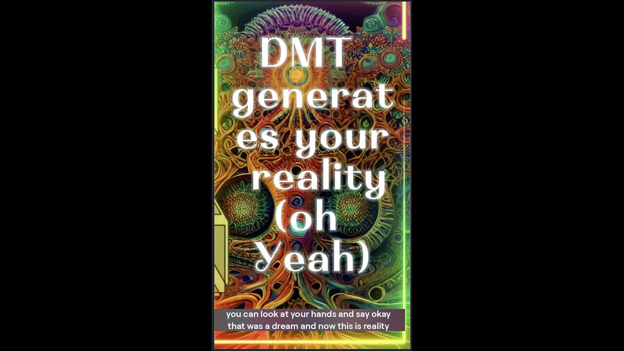 DMT generates your reality (oh Yeah)