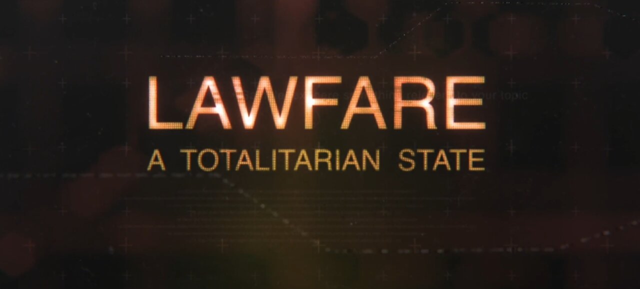 LAWFARE - A TOTALITARIAN STATE