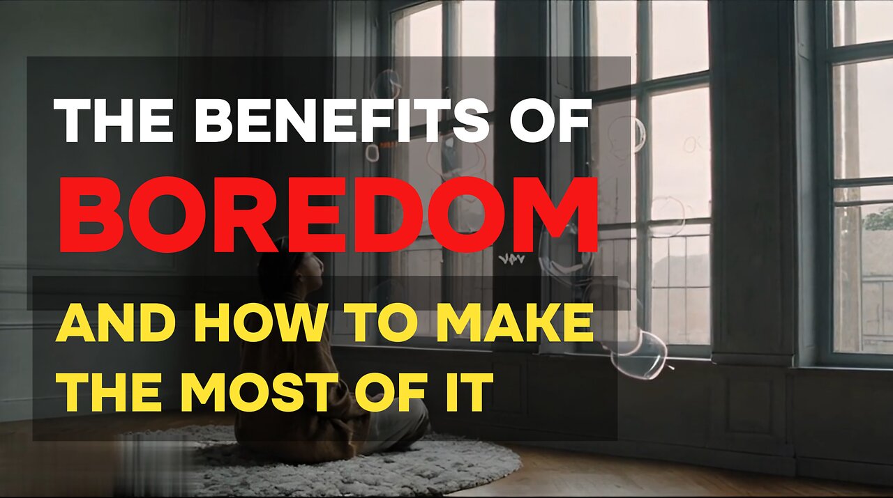 THE BENEFITS OF BOREDOM AND HOW TO MAKE THE MOST OF IT