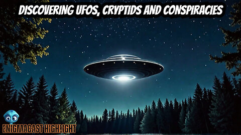 DISCOVERING UFOS, CRYPTIDS, AND CONSPIRACIES #EnigmaCast Highlights