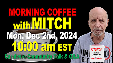 MORNING COFFEE with MITCH-Carnivore Talk - Mon, Dec 2nd, 2024, 10:00am EST