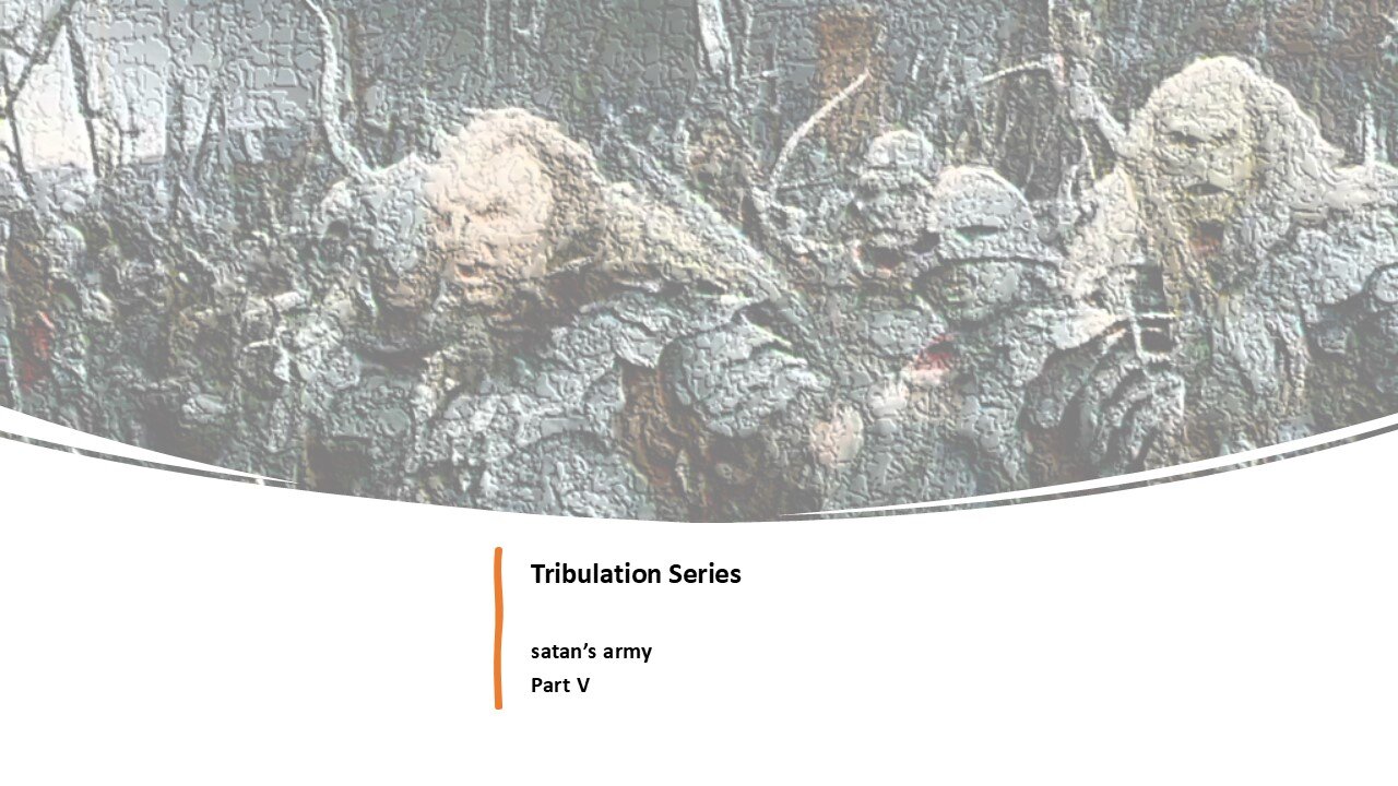 Tribulation Series - satan's army - Part V