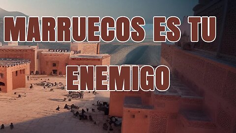 ¿Aún NO ves que Marruecos es Nuestro Enemigo?