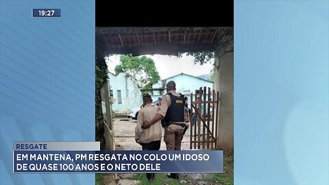 Resgate: Em Mantena, PM Resgata no Colo um Idoso de Quase 100 Anos e o Neto Dele.